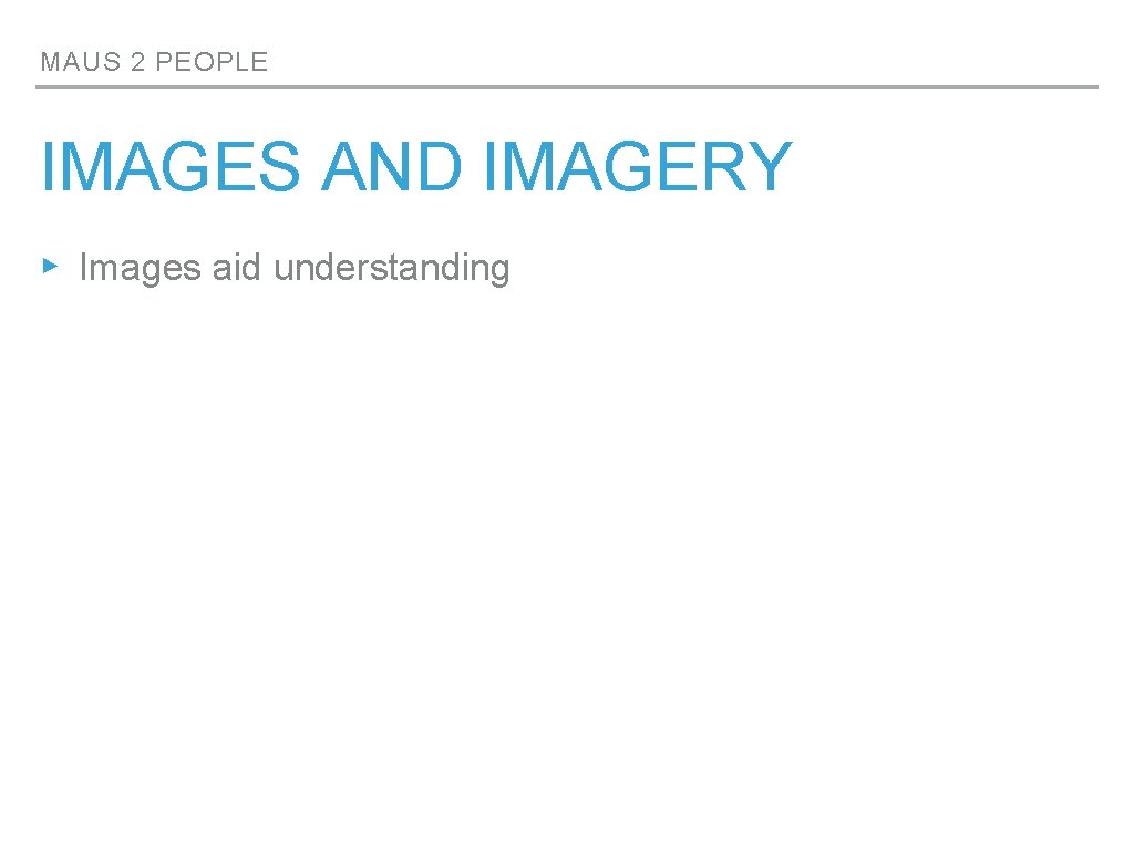 MAUS 2 PEOPLE IMAGES AND IMAGERY ▸ Images aid understanding 