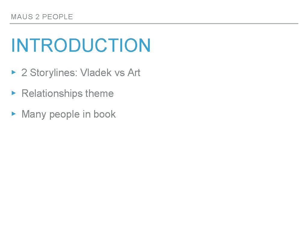 MAUS 2 PEOPLE INTRODUCTION ▸ 2 Storylines: Vladek vs Art ▸ Relationships theme ▸