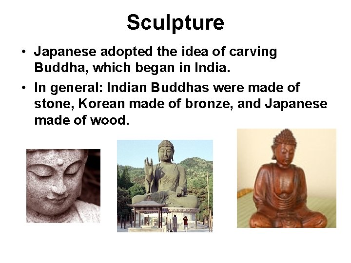 Sculpture • Japanese adopted the idea of carving Buddha, which began in India. •
