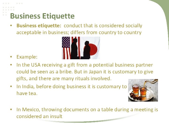 Business Etiquette • Business etiquette: conduct that is considered socially acceptable in business; differs