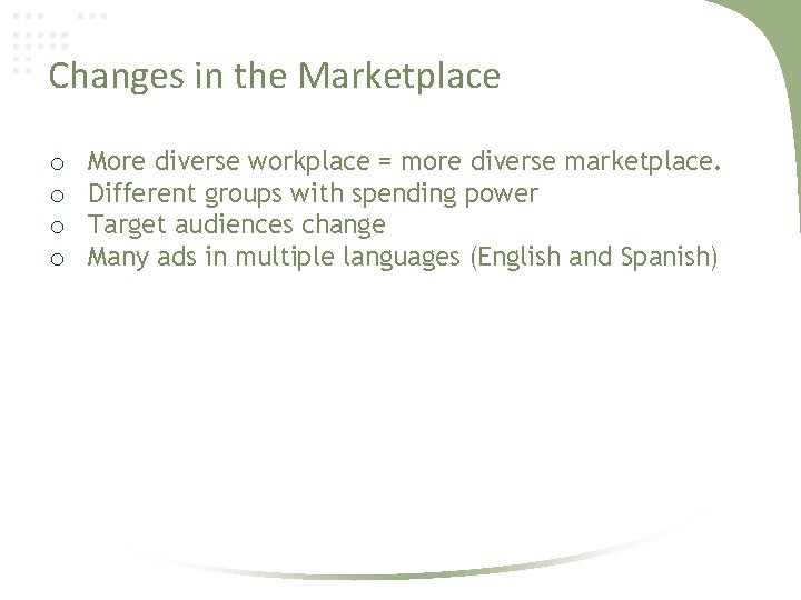 Changes in the Marketplace o o More diverse workplace = more diverse marketplace. Different