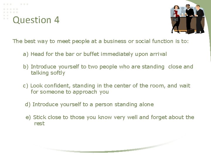 Question 4 The best way to meet people at a business or social function