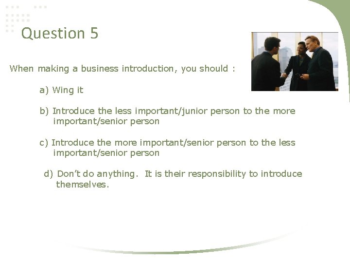 Question 5 When making a business introduction, you should : a) Wing it b)