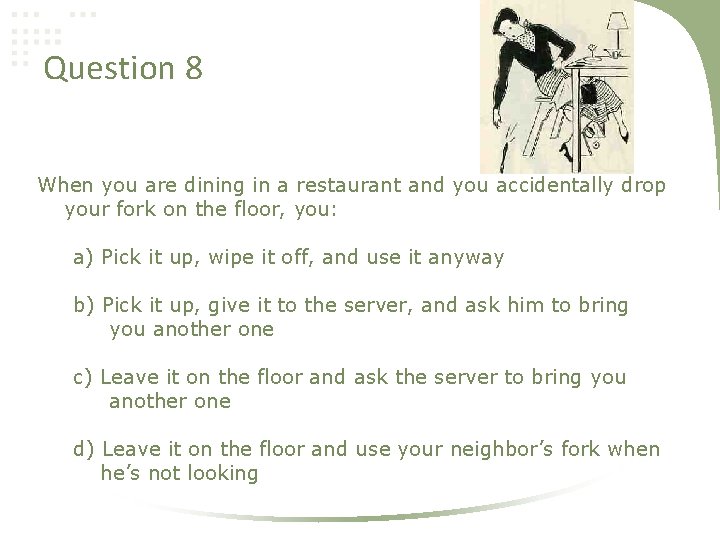 Question 8 When you are dining in a restaurant and you accidentally drop your
