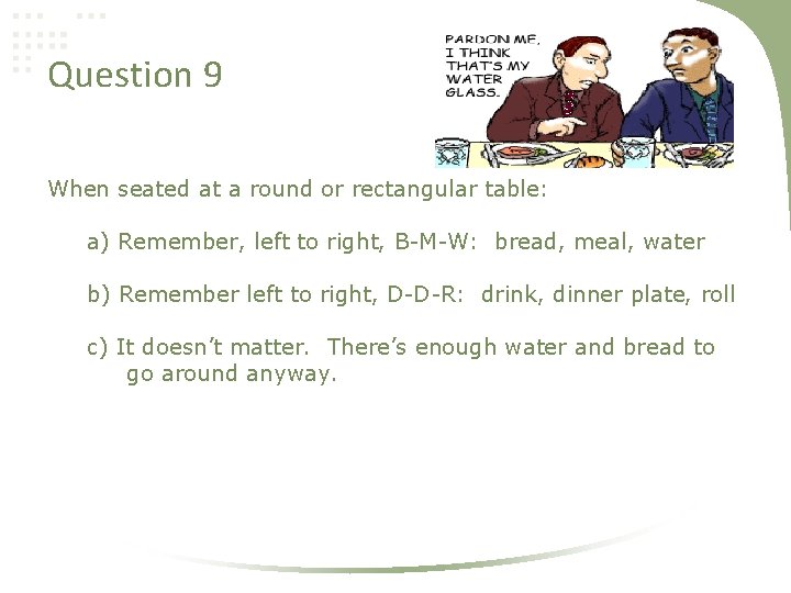Question 9 When seated at a round or rectangular table: a) Remember, left to
