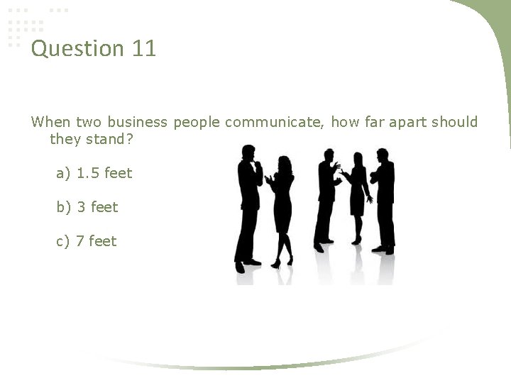 Question 11 When two business people communicate, how far apart should they stand? a)