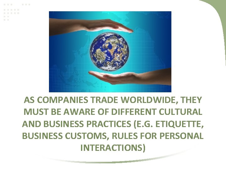 AS COMPANIES TRADE WORLDWIDE, THEY MUST BE AWARE OF DIFFERENT CULTURAL AND BUSINESS PRACTICES