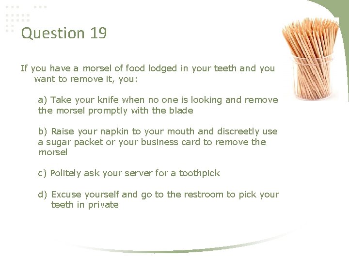 Question 19 If you have a morsel of food lodged in your teeth and