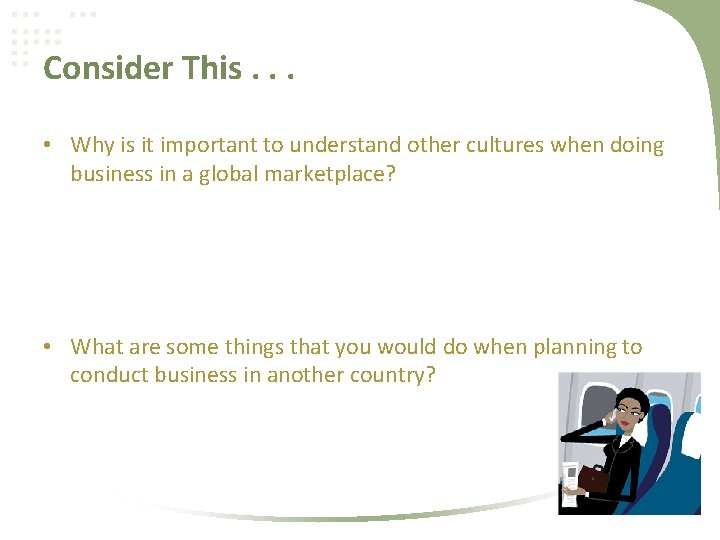 Consider This. . . • Why is it important to understand other cultures when