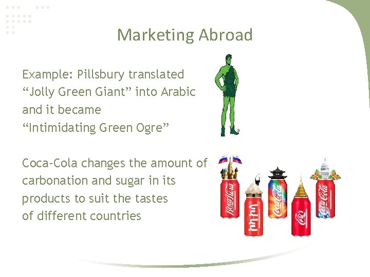 Marketing Abroad Example: Pillsbury translated “Jolly Green Giant” into Arabic and it became “Intimidating