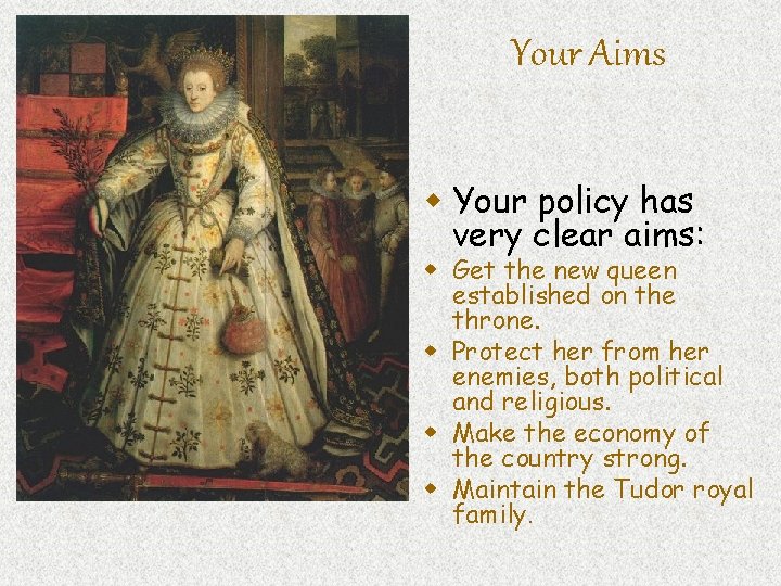 Your Aims w Your policy has very clear aims: w Get the new queen