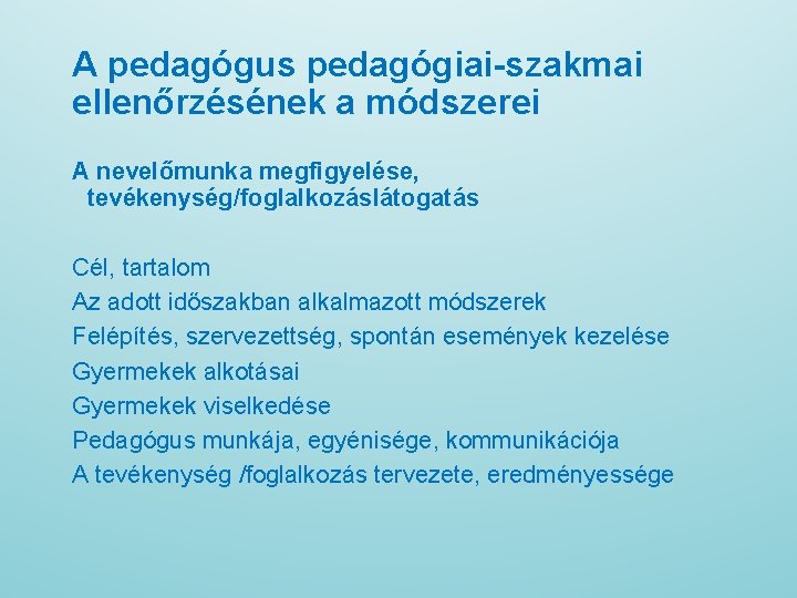 A pedagógus pedagógiai-szakmai ellenőrzésének a módszerei A nevelőmunka megfigyelése, tevékenység/foglalkozáslátogatás Cél, tartalom Az adott