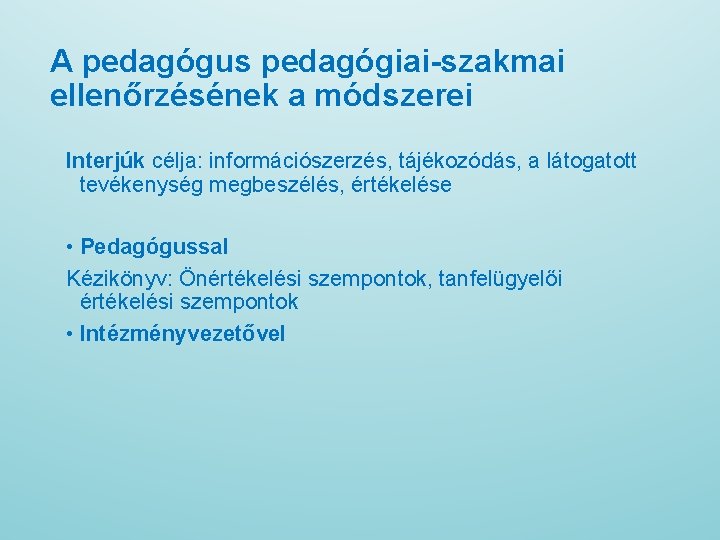 A pedagógus pedagógiai-szakmai ellenőrzésének a módszerei Interjúk célja: információszerzés, tájékozódás, a látogatott tevékenység megbeszélés,