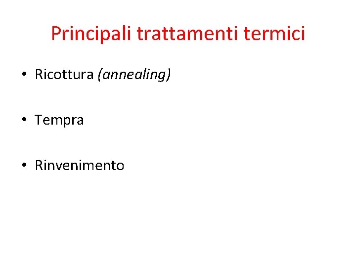 Principali trattamenti termici • Ricottura (annealing) • Tempra • Rinvenimento 