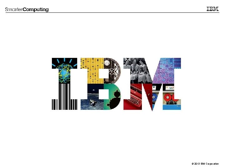 © 2013 IBM Corporation 