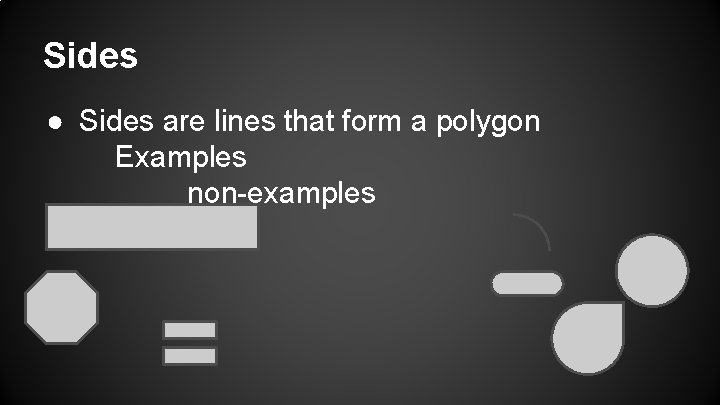 Sides ● Sides are lines that form a polygon Examples non-examples 