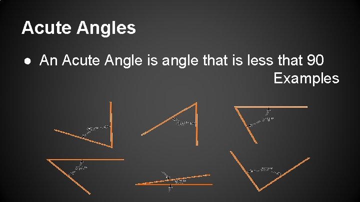 Acute Angles ● An Acute Angle is angle that is less that 90 Examples