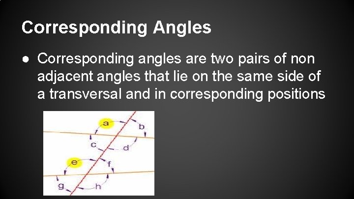 Corresponding Angles ● Corresponding angles are two pairs of non adjacent angles that lie