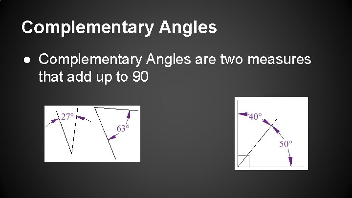 Complementary Angles ● Complementary Angles are two measures that add up to 90 
