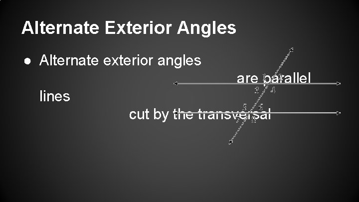 Alternate Exterior Angles ● Alternate exterior angles are parallel lines cut by the transversal