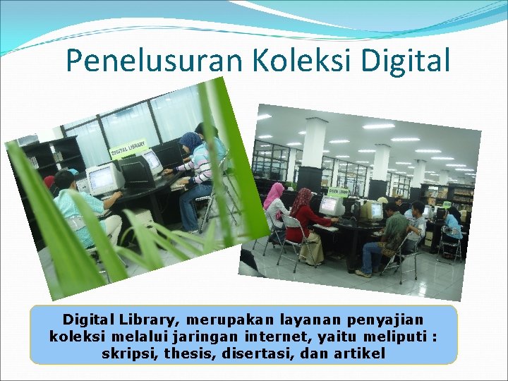 Penelusuran Koleksi Digital Library, merupakan layanan penyajian koleksi melalui jaringan internet, yaitu meliputi :