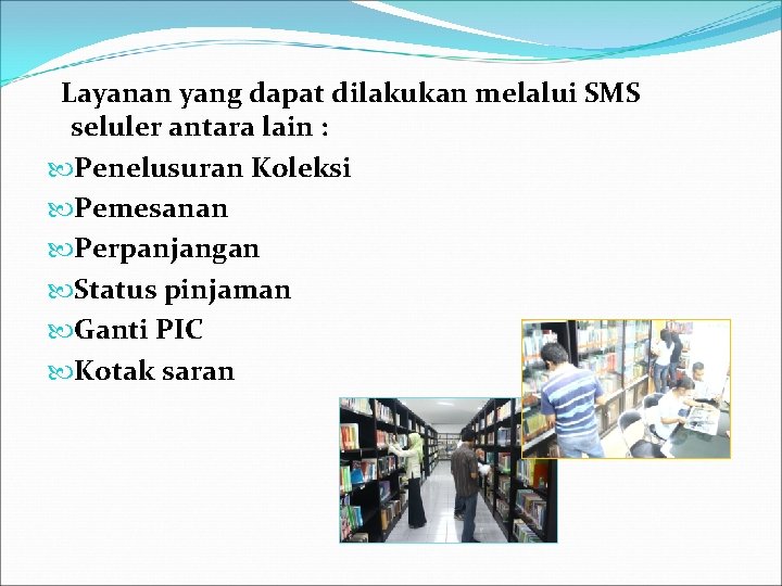 Layanan yang dapat dilakukan melalui SMS seluler antara lain : Penelusuran Koleksi Pemesanan Perpanjangan