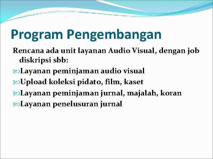 Program Pengembangan Rencana ada unit layanan Audio Visual, dengan job diskripsi sbb: Layanan peminjaman
