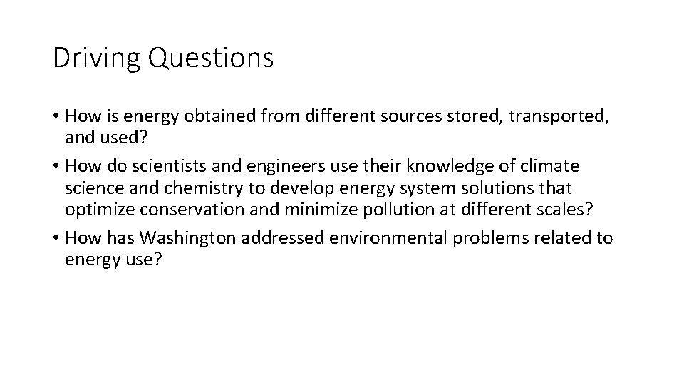Driving Questions • How is energy obtained from different sources stored, transported, and used? Driving Questions • How is energy obtained from different sources stored, transported, and used?