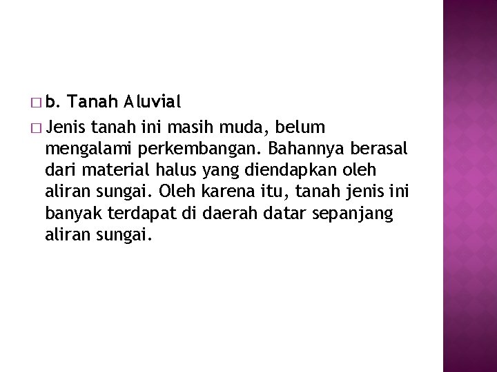 � b. Tanah Aluvial � Jenis tanah ini masih muda, belum mengalami perkembangan. Bahannya