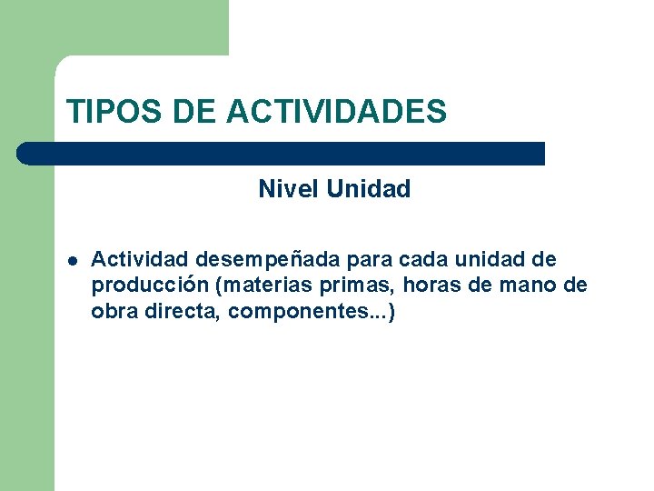 TIPOS DE ACTIVIDADES Nivel Unidad l Actividad desempeñada para cada unidad de producción (materias