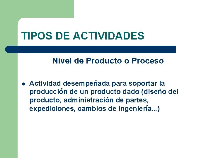 TIPOS DE ACTIVIDADES Nivel de Producto o Proceso l Actividad desempeñada para soportar la