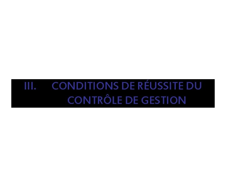 III. CONDITIONS DE RÉUSSITE DU CONTRÔLE DE GESTION 