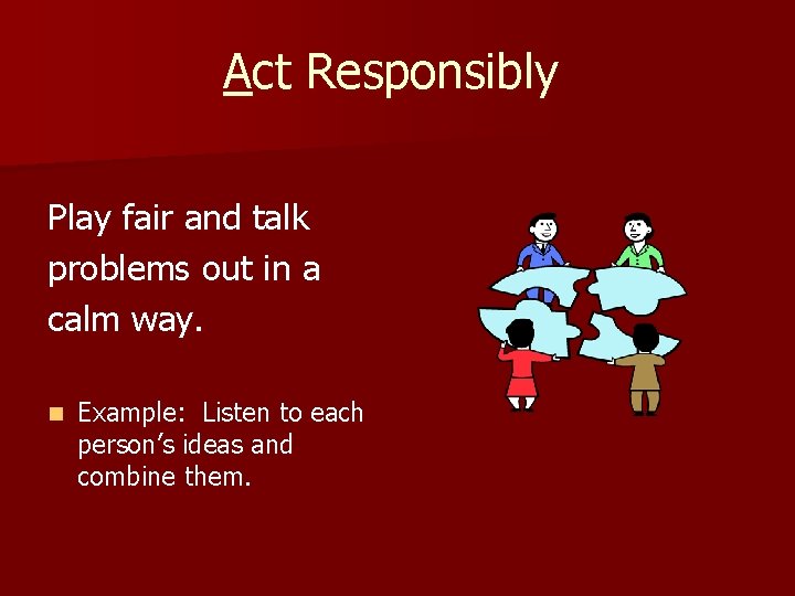 Act Responsibly Play fair and talk problems out in a calm way. n Example: