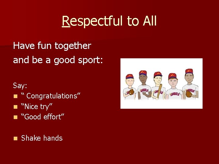 Respectful to All Have fun together and be a good sport: Say: n “