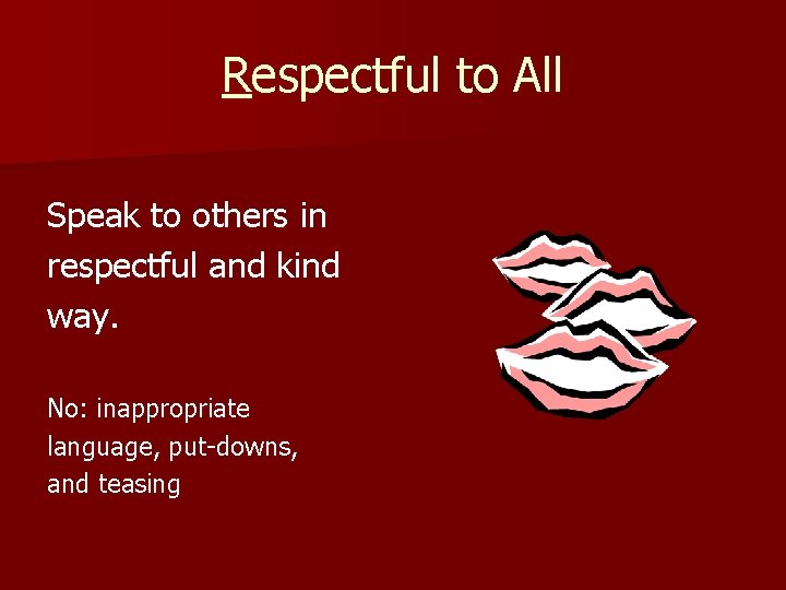 Respectful to All Speak to others in respectful and kind way. No: inappropriate language,