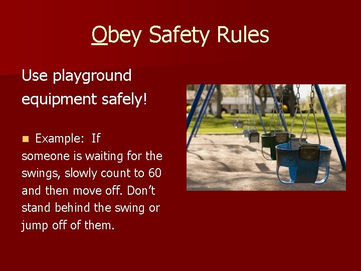Obey Safety Rules Use playground equipment safely! Example: If someone is waiting for the