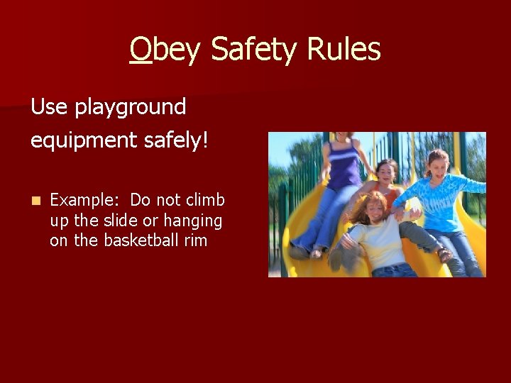 Obey Safety Rules Use playground equipment safely! n Example: Do not climb up the