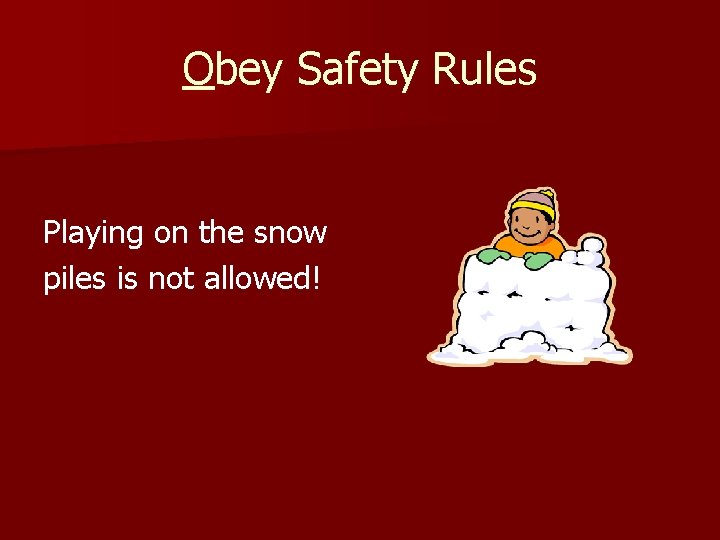 Obey Safety Rules Playing on the snow piles is not allowed! 