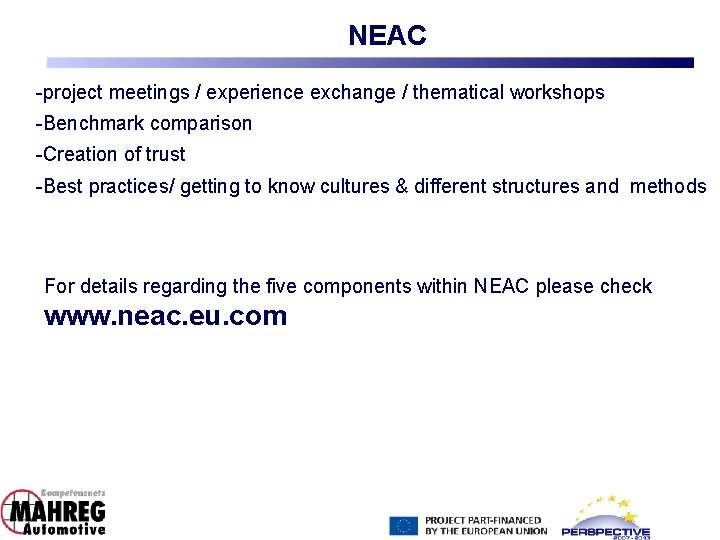 NEAC -project meetings / experience exchange / thematical workshops -Benchmark comparison -Creation of trust NEAC -project meetings / experience exchange / thematical workshops -Benchmark comparison -Creation of trust