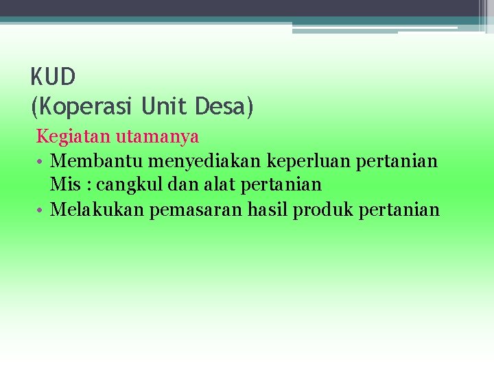 KUD (Koperasi Unit Desa) Kegiatan utamanya • Membantu menyediakan keperluan pertanian Mis : cangkul