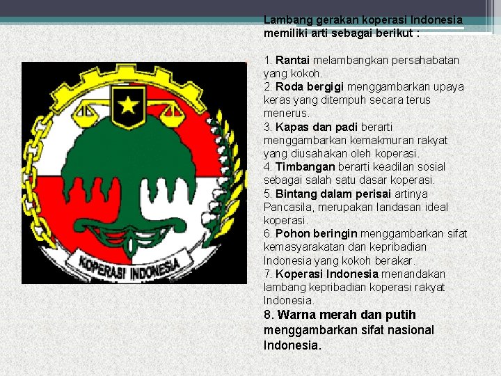 Lambang gerakan koperasi Indonesia memiliki arti sebagai berikut : 1. Rantai melambangkan persahabatan yang
