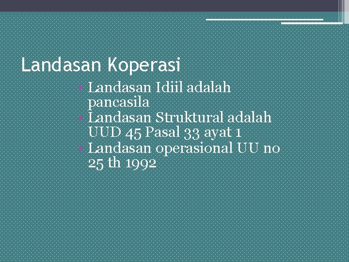 Landasan Koperasi • Landasan Idiil adalah pancasila • Landasan Struktural adalah UUD 45 Pasal