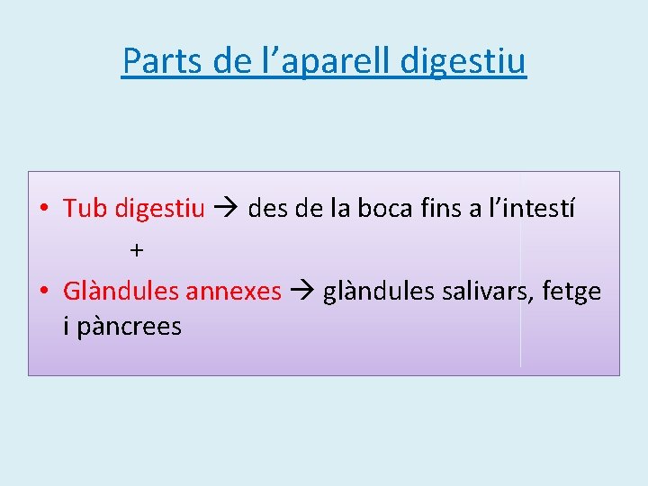 Parts de l’aparell digestiu • Tub digestiu des de la boca fins a l’intestí