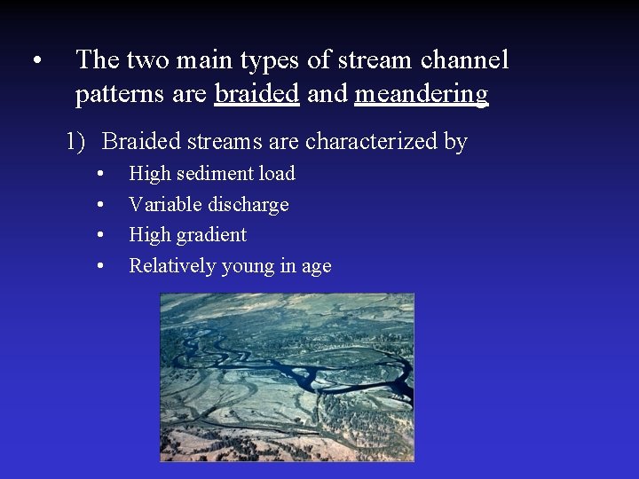  • The two main types of stream channel patterns are braided and meandering