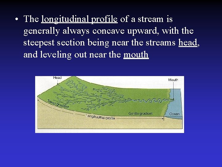  • The longitudinal profile of a stream is generally always concave upward, with