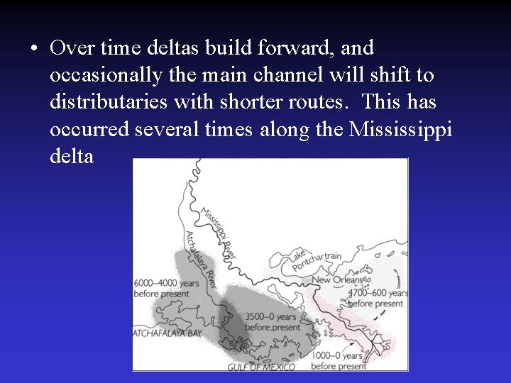  • Over time deltas build forward, and occasionally the main channel will shift