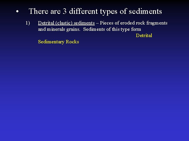  • There are 3 different types of sediments 1) Detrital (clastic) sediments –