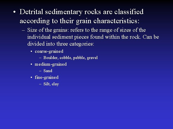  • Detrital sedimentary rocks are classified according to their grain characteristics: – Size