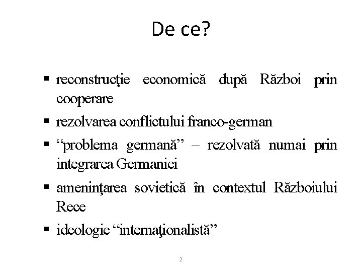 De ce? § reconstrucţie economică după Război prin cooperare § rezolvarea conflictului franco-german §