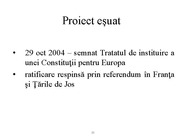 Proiect eșuat • • 29 oct 2004 – semnat Tratatul de instituire a unei